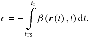 \begin{equation} \epsilon=-\int\limits_{t_{\mathrm{TS}}}^{t_{0}}\beta\left(\boldsymbol{r}\left(t\right),t\right)\mathrm{d}t \label{eq:epsDef}. \end{equation}