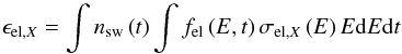 \begin{equation} \epsilon_{\mathrm{el,}X}=\int{n_{\mathrm{sw}}\left(t\right)\int{ f_{\mathrm{el}}\left(E,t\right)\sigma_{\mathrm{el,}X}\left(E \right) E \mathrm{d}E}\mathrm{d}t} \label{eq:epsEl} \end{equation}