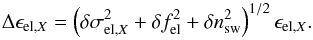 \begin{equation} \Delta \epsilon_{\mathrm{el,}X}=\left(\delta \sigma_{\mathrm{el,}X}^2 + \delta f_{\mathrm{el}}^2 + \delta n_{\mathrm{sw}}^2\right)^{1/2}\epsilon_{\mathrm{el,}X}. \label{eq:epsElError} \end{equation}