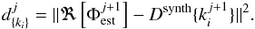 \begin{eqnarray} \label{eq:minimize3} d_{\lbrace k_i \rbrace}^j = \Vert \Re\left[ \Phi_{\rm est}^{j+1}\right] - D^{\rm synth} \{k_i^{j+1}\} \Vert^2. \end{eqnarray}