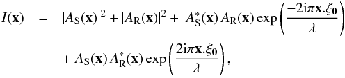 \begin{eqnarray} \label{eq:focal_plane} I(\vec{x}) &=& |A_{\rm S}(\vec{x})|^2+|A_{\rm R}(\vec{x})|^2 +~A^*_{\rm S}(\vec{x})\,A_{\rm R}(\vec{x}) \exp\left(\frac{-2{\rm i}\pi \vec{x}.\vec{\xi_0}}{\lambda}\right)\nonumber \\ &&+~A_{\rm S}(\vec{x})\,A^*_{\rm R}(\vec{x}) \exp\left(\frac{2{\rm i}\pi \vec{x}.\vec{\xi_0}}{\lambda}\right), \end{eqnarray}
