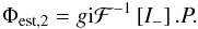 \begin{eqnarray} \label{eq:corr_operator2_ac_SCC_ac_gain} \Phi_{\rm est,2} = g{\rm i}\mathcal{F}^{-1}\left[I_-\right].P. \end{eqnarray}