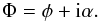 \begin{eqnarray} \Phi = \phi + {\rm i}\alpha. \end{eqnarray}