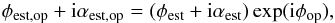 \begin{eqnarray} \label{eq:errro_ddm} \phi_{\rm est,op} + {\rm i}\alpha_{\rm est,op} = (\phi_{\rm est} + {\rm i}\alpha_{\rm est})\exp({\rm i}\phi_{\rm op}), \end{eqnarray}