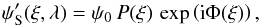 \begin{eqnarray} \psi'_{\rm S}(\vec{\xi},\lambda) =\psi_0\,P(\vec{\xi})\,\exp \left({\rm i}\Phi(\vec{\xi})\right), \end{eqnarray}