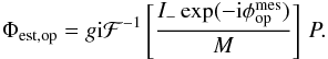 \begin{eqnarray} \label{eq:corr_operator_ac_SCC_opd} \Phi_{\rm est,op} =g{\rm i}\mathcal{F}^{-1}\left[\frac{I_-\exp(-{\rm i}\phi_{\rm op}^{\rm mes})}{M}\right]\,P. \end{eqnarray}