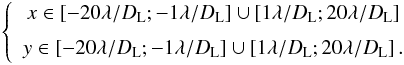 \begin{eqnarray} \label{eq:far_from_trans} \left \{ \begin{array}{c} x \in [-20\lambda/D_{\rm L};-1\lambda/D_{\rm L}] \cup \left[1\lambda/D_{\rm L};20\lambda/D_{\rm L}\right] \\[2mm] y \in [-20\lambda/D_{\rm L};-1\lambda/D_{\rm L}] \cup \left[1\lambda/D_{\rm L};20\lambda/D_{\rm L}\right]. \end{array} \right . \end{eqnarray}