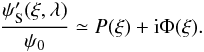 \begin{eqnarray} \label{eq:psi_pr_s} \dfrac{\psi'_{\rm S}(\vec{\xi},\lambda)}{\psi_0} \simeq P(\vec{\xi})+{\rm i}\Phi(\vec{\xi}). \end{eqnarray}