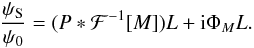 \begin{eqnarray} \label{eq:psi_s} \dfrac{\psi_{\rm S}}{\psi_0} = (P*\mathcal{F}^{-1}[M])L + {\rm i}\Phi_M L. \end{eqnarray}
