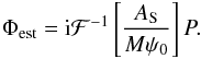 \begin{eqnarray} \label{eq:estim_phi_ac_As} \Phi_{\rm est}= {\rm i}\mathcal{F}^{-1}\left[\dfrac{A_{\rm S}}{M\psi_0}\right]P. \end{eqnarray}