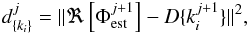 \begin{eqnarray} \label{eq:minimize1} d_{\lbrace k_i \rbrace}^j = \Vert \Re\left[ \Phi_{\rm est}^{j+1}\right] - D \{k_i^{j+1}\} \Vert^2, \end{eqnarray}