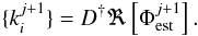 \begin{eqnarray} \label{eq:minimize_SVD} \{k_i^{j+1}\} = D^{\dag} \Re\left[ \Phi_{\rm est}^{j+1}\right]. \end{eqnarray}