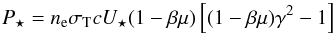 \begin{equation} \vspace*{1mm} P_\star=n_{\rm e} \sigma_{\rm T} c U_\star (1-\beta\mu) \left[(1-\beta\mu)\gamma^2-1\right] \label{star}\vspace*{1mm} \end{equation}