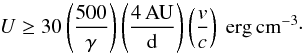 \begin{equation} U\geq 30 \left(\frac{500}{\gamma} \right) \left(\frac{4\,\rm AU}{\rm d}\right)\left(\frac{v}{c}\right)\rm\ erg\,cm^{-3}\cdot \label{uc} \end{equation}