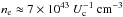 \hbox{$n_{\rm e}\approx 7\times 10^{43}\ U_{\rm c}^{-1}~\rm cm^{-3}$}