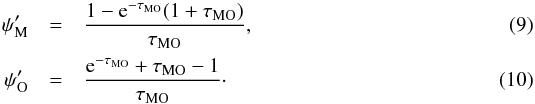 \begin{eqnarray} \psi_{\rm M}'&=& \frac{1-{\rm e}^{-\tau_{\rm MO}}(1+\tau_{\rm MO})}{\tau_{\rm MO}},\\ \psi_{\rm O}'&=& \frac{{\rm e}^{-\tau_{\rm MO}}+\tau_{\rm MO}-1}{\tau_{\rm MO}}\cdot \end{eqnarray}