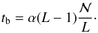 \begin{eqnarray} t_{\rm b}=\alpha(L-1) \frac{{\mathcal {N}}}{L}\cdot \end{eqnarray}