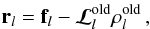 \begin{eqnarray} {\vec r}_l={\vec f}_l-{\bm{\mathcal{L}}^{\rm old}_l}\vec\rho_l^{\rm old}{\,}, \label{eq:resid} \end{eqnarray}