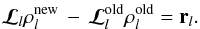 \begin{eqnarray} {\bm{\mathcal{L}}_l}\vec\rho_l^{\rm new}\,-\,{\bm{\mathcal{L}}^{\rm old}_l}\vec\rho_l^{\rm old}={\vec r}_l. \label{eq:mgcsf} \end{eqnarray}