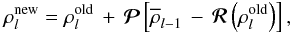 \begin{eqnarray} \vec\rho_l^{\rm new}=\vec\rho_l^{\rm old}\,+\,\bm{\mathcal P}\left[{\overline{\vec\rho}_{l-1}}\,-\,\bm{\mathcal R}\left(\vec\rho_l^{\rm old}\right)\right], \end{eqnarray}