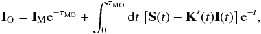 \begin{eqnarray} \vec I_{\rm O}=\vec I_{\rm M} {\rm e}^{-\tau_{\rm MO}}+\int_0^{\tau_{\rm MO}} {\rm d} t\, \left[\vec S(t)-\vec K'(t)\vec I(t)\right]{\rm e}^{-t}, \label{eq:fsint} \end{eqnarray}