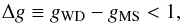 \begin{equation} \Delta g \equiv g_{\rm WD} - g_{\rm MS} < 1, \label{eq_ch4:dg} \end{equation}