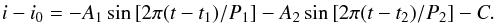 \begin{eqnarray} i - i_0 = -A_1\sin\left[2\pi(t-t_1)/P_1\right] - A_2\sin\left[2\pi(t-t_2)/P_2\right] - C. \end{eqnarray}