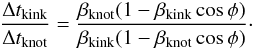 \begin{eqnarray} \frac{\Delta t_\mathrm{kink}}{\Delta t_\mathrm{knot}} = \frac{\beta_\mathrm{knot}(1-\beta_\mathrm{kink}\cos\phi)}{\beta_\mathrm{kink}(1-\beta_\mathrm{knot}\cos\phi)}\cdot \end{eqnarray}