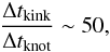 \begin{eqnarray} \frac{\Delta t_\mathrm{kink}}{\Delta t_\mathrm{knot}} \sim 50, \end{eqnarray}
