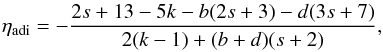 \begin{eqnarray} \eta_\mathrm{adi}=-\frac{2s+13-5k-b(2s+3)-d(3s+7)}{2(k-1)+(b+d)(s+2)}, \label{etaadi} \end{eqnarray}