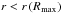 \hbox{$r<r\left(R_\mathrm{max}\right)$}