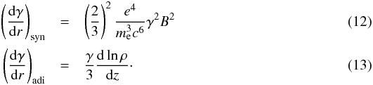 \begin{eqnarray} \left(\frac{{\rm d}\gamma}{{\rm d}r}\right)_\mathrm{syn}&=&\left(\frac{2}{3}\right)^2\frac{e^4}{m_{\rm e}^3c^6}\gamma^2B^2\\ \left(\frac{{\rm d} \gamma}{{\rm d}r}\right)_\mathrm{adi}&=&\frac{\gamma}{3}\frac{{\rm d}\ln\rho}{{\rm d}z}\cdot \end{eqnarray}