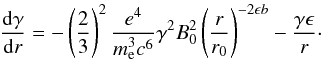 \begin{eqnarray} \frac{{\rm d}\gamma}{{\rm d}r}=-\left(\frac{2}{3}\right)^2\frac{e^4}{m_{\rm e}^3c^6}\gamma^2B_0^2\left(\frac{r}{r_0}\right)^{-2\epsilon b}-\frac{\gamma\epsilon}{r}\cdot \end{eqnarray}
