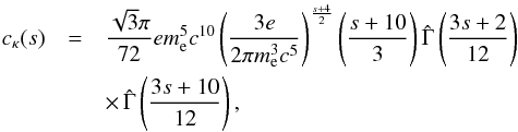 \begin{eqnarray} c_{\kappa}(s)&=&\frac{\sqrt{3}\pi}{72}e m_{\rm e}^{5}c^{10}\left(\frac{3e}{2\pi m_{\rm e}^{3}c^{5}}\right)^{\frac{s+4}{2}}\left(\frac{s+10}{3}\right)\hat{\Gamma}\left(\frac{3s+2}{12}\right) \nonumber\\ &&\times\, \hat{\Gamma}\left(\frac{3s+10}{12}\right) \label{kaps}, \end{eqnarray}