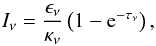 \begin{eqnarray} I_\nu=\frac{\epsilon_\nu}{\kappa_\nu}\left(1-{\rm e}^{-\tau_{\nu}}\right), \label{intensity} \end{eqnarray}