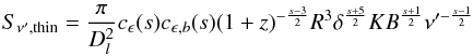 \begin{eqnarray} S_{\nu^{\prime},\mathrm{thin}}=\frac{\pi}{D_{l}^{2}}c_{\epsilon}(s)c_{\epsilon,b}(s)(1+z)^{-\frac{s-3}{2}}R^{3}\delta^{\frac{s+5}{2}}K B^{\frac{s+1}{2}}\nu^{\prime-\frac{s-1}{2}} \label{snu} \end{eqnarray}