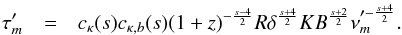 \begin{eqnarray} \tau^{\prime}_{m}&=&c_{\kappa}(s)c_{\kappa,b}(s)(1+z)^{-\frac{s-4}{2}}R\delta^{\frac{s+4}{2}}K B^{\frac{s+2}{2}}\nu_{m}^{\prime-\frac{s+4}{2}}. \label{tmeq} \end{eqnarray}