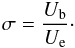 \begin{eqnarray} \sigma=\frac{U_{\rm b}}{U_{\rm e}}\cdot \end{eqnarray}