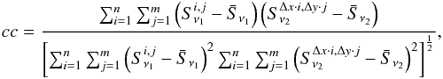 \begin{eqnarray} cc=\frac{\sum_{i=1}^n\sum_{j=1}^m\left(S_{\nu_{1}}^{i,j}-\bar{S}_{\nu_1}\right)\left(S_{\nu_2}^{\Delta x\cdot i,\Delta y\cdot j}-\bar{S}_{\nu_2}\right)}{\left[\sum_{i=1}^n\sum_{j=1}^m\left(S_{\nu_1}^{i,j}-\bar{S}_{\nu_1}\right)^2\sum_{i=1}^n\sum_{j=1}^m\left(S_{\nu_2}^{\Delta x\cdot i,\Delta y\cdot j}-\bar{S}_{\nu_2}\right)^2\right]^{\frac{1}{2}}}, \label{cc} \end{eqnarray}