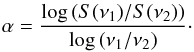 \begin{eqnarray} \alpha=\frac{\log\left(S(\nu_1)/S(\nu_2)\right )}{\log\left(\nu_1/\nu_2\right )}\cdot \label{specindex} \end{eqnarray}