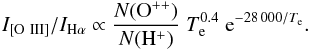 \begin{eqnarray} I_{[\mathrm{O~III}]}/I_{\mathrm{H}\alpha} \propto \frac{N(\mathrm{O}^{++})}{N(\mathrm{H}^+)} \; T_{\rm e}^{0.4} \; {\rm e}^{-28\,000/T_{\rm e}}. \end{eqnarray}