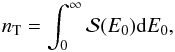 \begin{equation} n_{\rm T} = \int_{0}^{\infty} {\cal S}(E_{0}) {\rm d} E_{0}, \label{aconstant_norm} \end{equation}