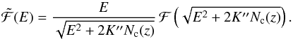 \begin{equation} \tilde{{\cal F}} (E) = \frac{E}{\sqrt{E^{2} + 2 K^{\prime \prime} N_{\rm c}(z)}} \, {\cal F} \left( \sqrt{E^{2} + 2 K^{\prime \prime} N_{\rm c}(z)} \right). \label{energy-flux-spectrum-z} \end{equation}