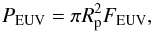 \begin{equation} P_{\rm EUV} = \pi R_{\rm p}^{2} F_{\rm EUV}, \label{p-euv} \end{equation}
