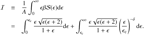\appendix \setcounter{section}{1} \begin{eqnarray} {\cal I} & \equiv & \frac{1}{A} \int_{0}^{\infty} \epsilon \beta {\cal S}(\epsilon) {\rm d}\epsilon \nonumber \\ & = & \int_{0}^{\epsilon_{\rm c}} \frac{\epsilon \sqrt{\epsilon (\epsilon +2)}}{1 + \epsilon} {\rm d} \epsilon + \int_{\epsilon_{\rm c}}^{\infty} \frac{\epsilon \sqrt{\epsilon (\epsilon +2)}}{1 + \epsilon} \left( \frac{\epsilon}{\epsilon_{\rm c}} \right)^{-\delta} {\rm d} \epsilon. \label{I-integr} \end{eqnarray}