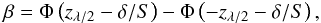 \begin{equation} \beta=\Phi\lp z_{\lambda/2}-\delta/S\rp-\Phi\lp -z_{\lambda/2}-\delta/S\rp, \end{equation}