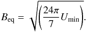 \begin{equation} B_{\rm eq}=\sqrt{\left(\frac{24\pi}{7}U_{\rm min}\right)}. \end{equation}