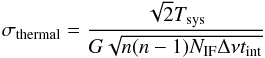 \begin{equation} \sigma_{\rm thermal} = \frac{\sqrt{2}T_{\rm sys}} {G\sqrt{n(n-1)N_{\rm IF}\Delta\nu t_{\rm int}}} \end{equation}