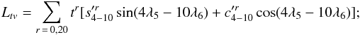 \begin{equation} L_{tv} = \sum_{r\,=\,0,20}t^r[ s_{4-10}^{\prime r}\sin(4\lambda_5-10\lambda_6) + c_{4-10}^{\prime r}\cos(4\lambda_5-10\lambda_6)]; \end{equation}