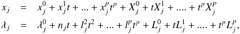 \begin{eqnarray} x_j &=&x_j^0+x_j^1t+... +x_j^pt^p + X_j^0 +tX_j^1 + .... +t^p X_j^p\\\nonumber \lambda_j &=& \lambda_j^0 + n_jt + l_j^2t^2 + ...+l_j^pt^p +L_j^0 +tL_j^1 + .... +t^p L_j^p,\nonumber \end{eqnarray}
